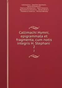 Callimachi Hymni, epigrammata et fragmenta, cum notis integris H. Stephani .. 2