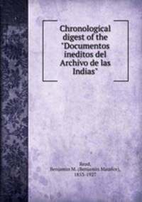Chronological digest of the "Documentos ineditos del Archivo de las Indias"
