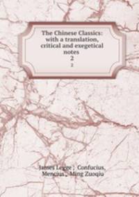 The Chinese Classics: with a translation, critical and exegetical notes .. 2