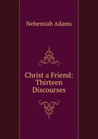 Christ a Friend: Thirteen Discourses