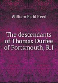 The descendants of Thomas Durfee of Portsmouth, R.I.