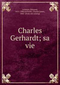 Charles Gerhardt; sa vie