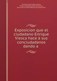 Exposicion que el ciudadano Enrique Viesca hace a sus conciudadanos dando a .