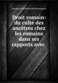 Droit romain: du culte des ancetres chez les romains dans ses rapports avec .