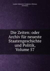 Die Zeiten: oder Archiv fur neueste Staatengeschichte und Politik, Volume 57