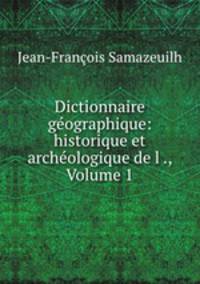 Dictionnaire geographique: historique et archeologique de l ., Volume 1
