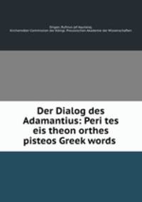 Der Dialog des Adamantius: Peri tes eis theon orthes pisteos Greek words .
