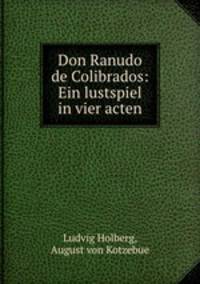 Don Ranudo de Colibrados: Ein lustspiel in vier acten