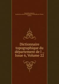 Dictionnaire topographique du departement de l ., Issue 6, Volume 22