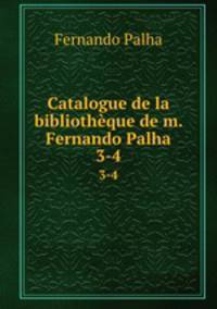 Catalogue de la bibliothque de m. Fernando Palha. 3-4
