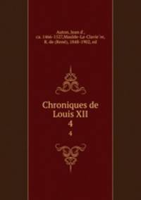 Chroniques de Louis XII. 4