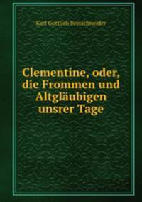 Clementine, oder, die Frommen und Altglaubigen unsrer Tage