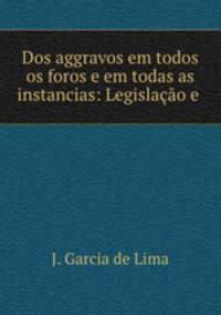 Dos aggravos em todos os foros e em todas as instancias: Legislacao e .