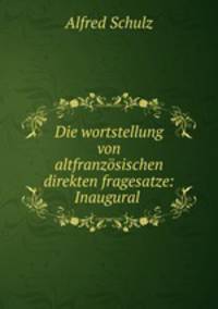 Die wortstellung von altfranzosischen direkten fragesatze: Inaugural .
