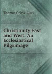 Christianity East and West: An Ecclesiastical Pilgrimage
