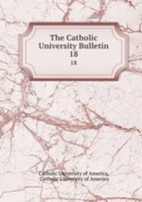 The Catholic University Bulletin. 18
