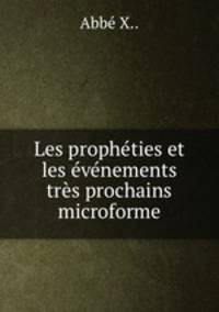 Les propheties et les evenements tres prochains microforme
