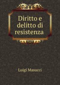 Diritto e delitto di resistenza .