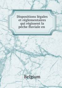 Dispositions legales et reglementaires qui regissent la peche fluviale en .
