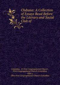 Clubana: A Collection of Essays Read Before the Literary and Social Club of .