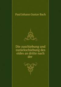 Die zuschiebung und zuruckschiebung des eides an dritte nach der .