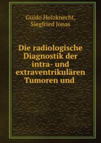 Die radiologische Diagnostik der intra- und extraventrikularen Tumoren und .