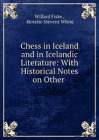 Chess in Iceland and in Icelandic Literature: With Historical Notes on Other .