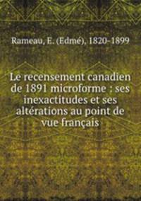 Le recensement canadien de 1891 microforme : ses inexactitudes et ses alterations au point de vue francais