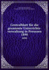 Centralblatt fr die gesammte Unterrichts-verwaltung in Preussen. 1890