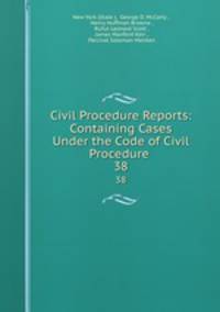 Civil Procedure Reports: Containing Cases Under the Code of Civil Procedure .. 38