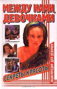 Между нами, девочками. Секреты красоты. Энциклопедия для девочек