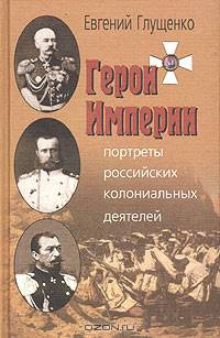Герои Империи. Портреты российских колониальных деятелей