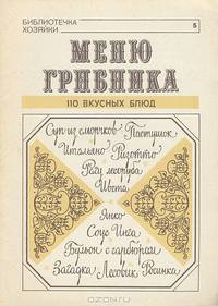 Меню грибника. 110 вкусных блюд