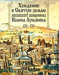 Хождение в Святую землю московского священника Иоанна Лукьянова. 1701-1703