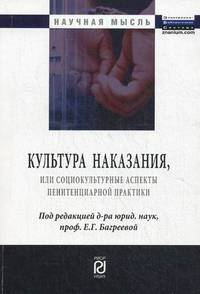 Культура наказания, или Социокультурные аспекты пенитенциарной практики: Монография / Под общ. ред. Е.Г. Багреева. - (Научная мысль).