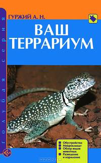 Ваш террариум. Обустройство. Микроклимат. Обзор видов животных. Разведение и кормление