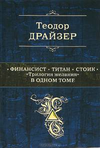 Финансист. Титан. Стоик: "Tрилогия желания" в одном томе: романы