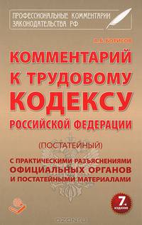 Комментарий к Трудовому кодексу Российской Федерации (постатейный). С практическими разъяснениями официальных органов и постатейными материалами. Действующая редакция 2013 года - 7 изд.