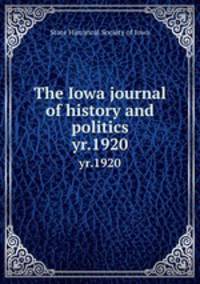 The Iowa journal of history and politics. yr.1920