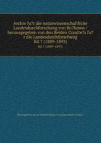 Archiv fu?r die naturwissenschaftliche Landesdurchforschung von Bo?hmen / herausgegeben von den Beiden Comite?s fu?r die Landesdurchforschung.. Bd.7 (1889-1893)