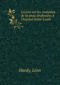 Leons sur les maladies de la peau professes l`hpital Saint-Louis