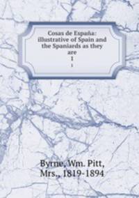 Cosas de Espaa: illustrative of Spain and the Spaniards as they are. 1