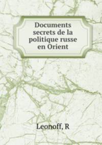 Documents secrets de la politique russe en Orient