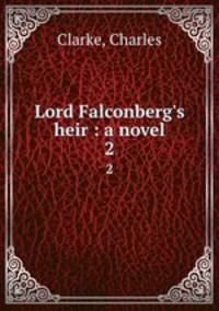 Lord Falconberg`s heir : a novel. 2