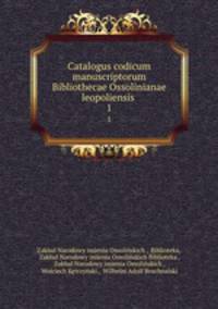 Catalogus codicum manuscriptorum Bibliothecae Ossolinianae leopoliensis .. 1