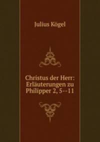 Christus der Herr: Erlauterungen zu Philipper 2, 5--11