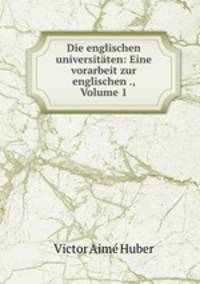 Die englischen universitaten: Eine vorarbeit zur englischen ., Volume 1