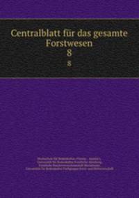 Centralblatt fr das gesamte Forstwesen. 8
