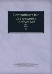 Centralblatt fr das gesamte Forstwesen. 21