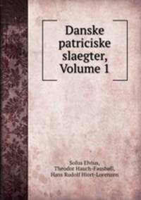 Danske patriciske slaegter, Volume 1